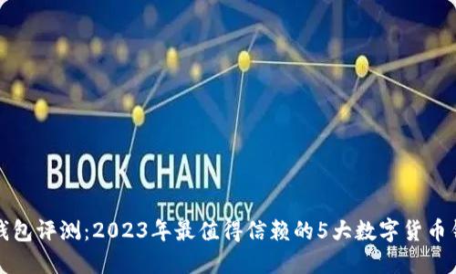 TP钱包评测：2023年最值得信赖的5大数字货币钱包