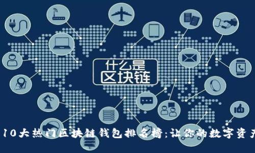 2023年10大热门区块链钱包排名榜：让你的数字资产更安全