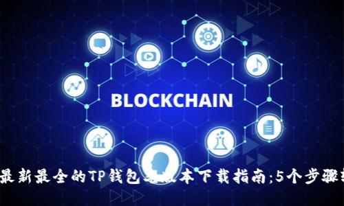 2023年最新最全的TP钱包老版本下载指南：5个步骤轻松获取