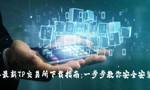 2023年最新TP交易所下载指南：一步步教你安全安装与使用