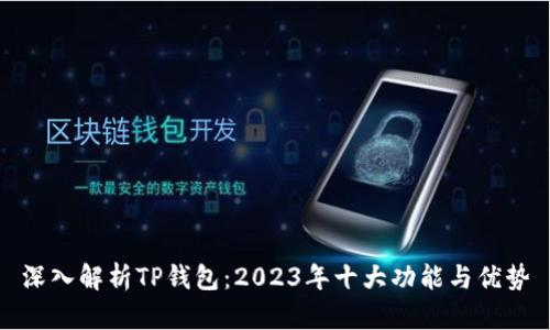 深入解析TP钱包：2023年十大功能与优势