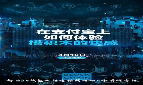 解决TP钱包无法连接问题的5个有效方法