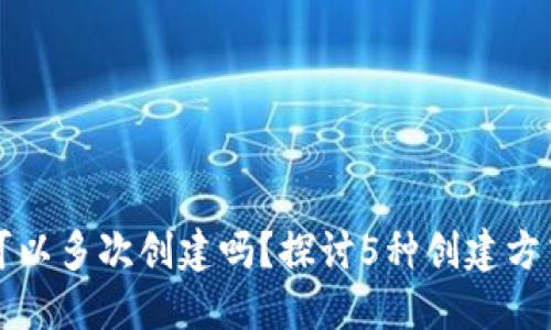 以太坊钱包可以多次创建吗？探讨5种创建方式与使用场景