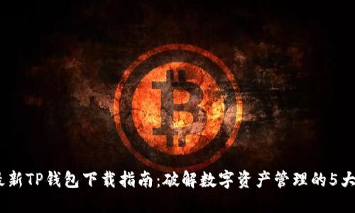 2023年最新TP钱包下载指南：破解数字资产管理的5大关键步骤