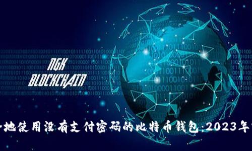 如何安全地使用没有支付密码的比特币钱包：2023年实用指南