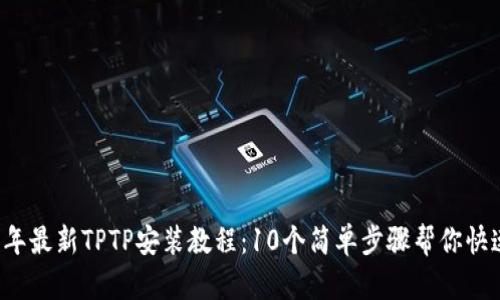 2023年最新TPTP安装教程：10个简单步骤帮你快速上手