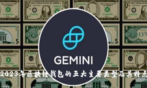 2023年区块链钱包的五大主要类型及其特点