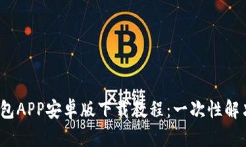 2023年最新TP钱包APP安卓版下载教程：一次性解决安装和使用问题