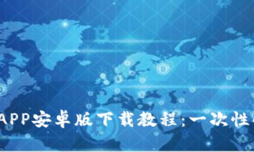 2023年最新TP钱包APP安卓版下载教程：一次性解决安装和使用问题