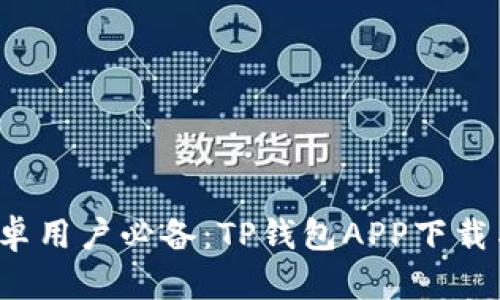 2023年安卓用户必备：TP钱包APP下载与使用指南