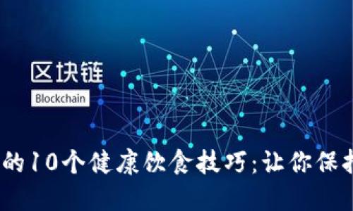 2023年必知的10个健康饮食技巧：让你保持活力与健康