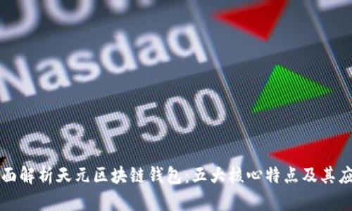 全面解析天元区块链钱包：五大核心特点及其应用