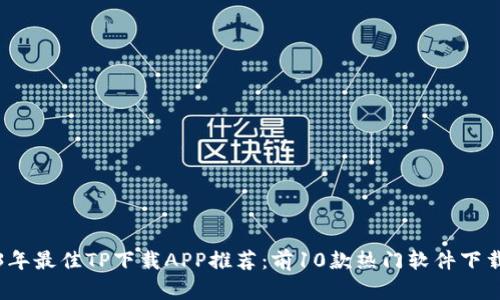 2023年最佳TP下载APP推荐：前10款热门软件下载指南
