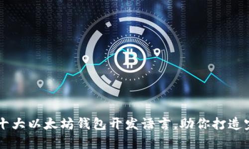 2023年十大以太坊钱包开发语言，助你打造完美DApp