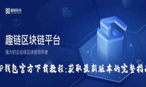 TP钱包官方下载教程：获取最新版本的完整指南