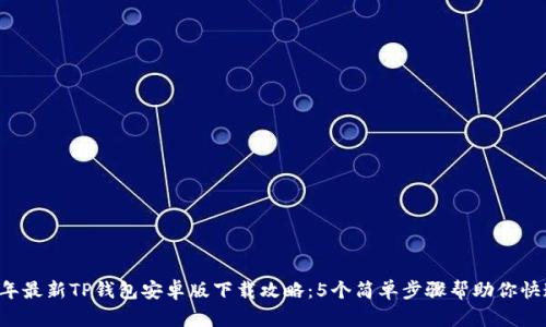 2023年最新TP钱包安卓版下载攻略：5个简单步骤帮助你快速入手