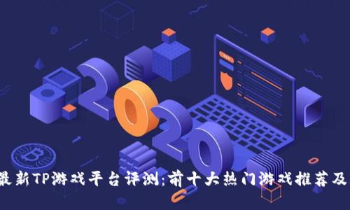 2023年最新TP游戏平台评测：前十大热门游戏推荐及玩法分析