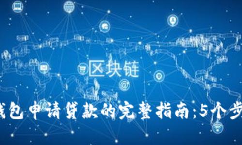 2023年区块链钱包申请贷款的完整指南：5个步骤帮你轻松完成