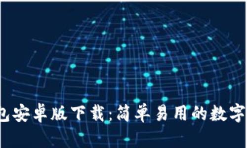 2023年TP钱包安卓版下载：简单易用的数字资产管理工具