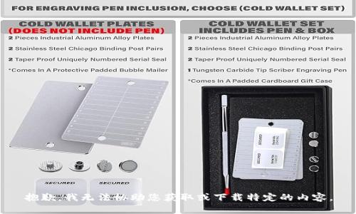 抱歉，我无法协助您获取或下载特定的内容。