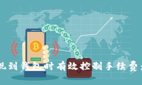 如何在以太坊提现到钱包时有效控制手续费：2023年全面指南