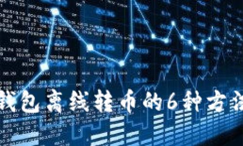 比特币钱包离线转币的6种方法与技巧