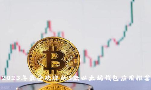2023年最受欢迎的5款以太坊钱包应用推荐
