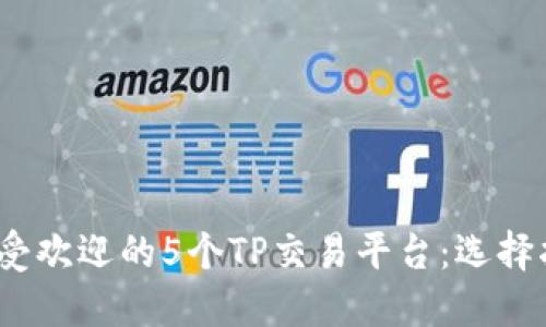 2023年最受欢迎的5个TP交易平台：选择指南与比较
