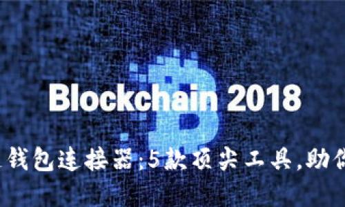 2023年最佳区块链钱包连接器：5款顶尖工具，助你轻松管理数字资产