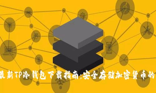 2023年最新TP冷钱包下载指南：安全存储加密货币的七大优点