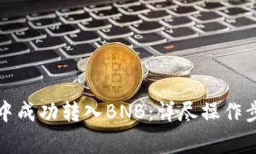 如何在TP钱包中成功转入BNB：详尽操作步骤与注意事项