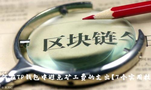 如何在TP钱包中避免矿工费的支出？7个实用技巧