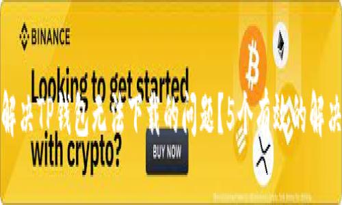 如何解决TP钱包无法下载的问题？5个有效的解决方案