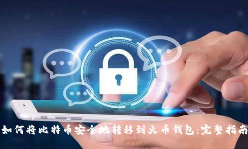 如何将比特币安全地转移到火币钱包：完整指南