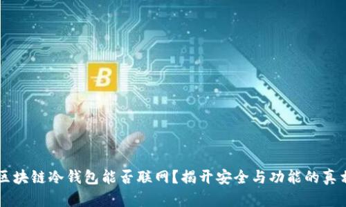 区块链冷钱包能否联网？揭开安全与功能的真相