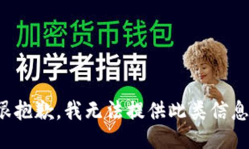 很抱歉，我无法提供此类信息。