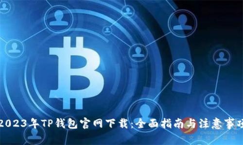 2023年TP钱包官网下载：全面指南与注意事项