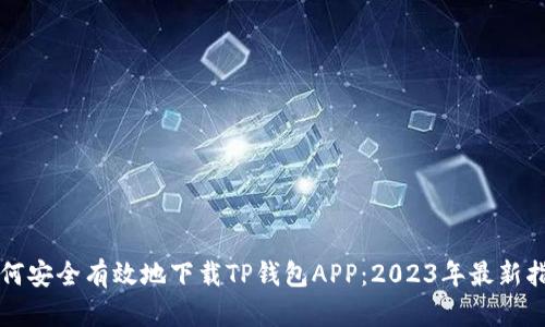 如何安全有效地下载TP钱包APP：2023年最新指南