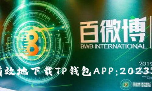 如何安全有效地下载TP钱包APP：2023年最新指南
