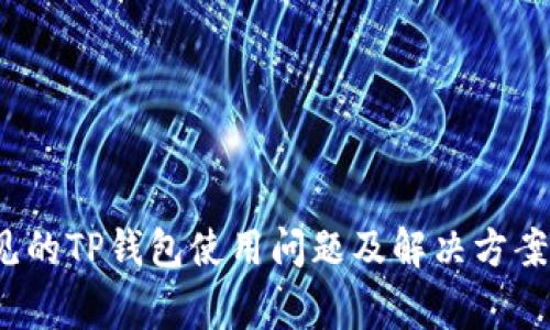 2023年最常见的TP钱包使用问题及解决方案：7个实用技巧