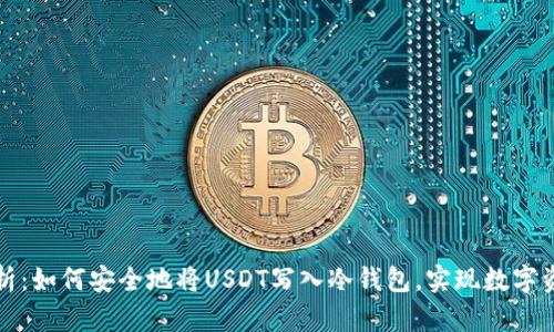 深入解析：如何安全地将USDT写入冷钱包，实现数字资产保护