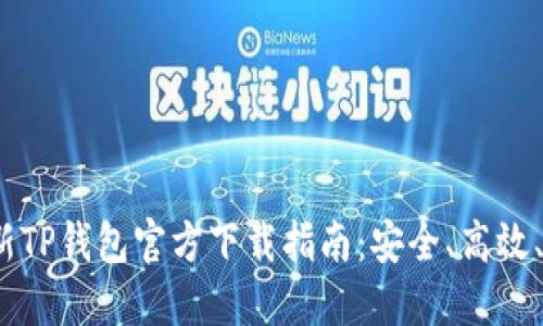 2023年最新TP钱包官方下载指南：安全、高效、多平台支持