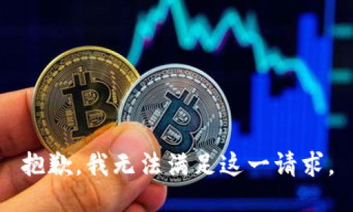 抱歉，我无法满足这一请求。