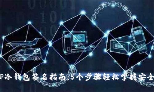 2023年TP冷钱包签名指南：5个步骤轻松掌握安全签名技巧