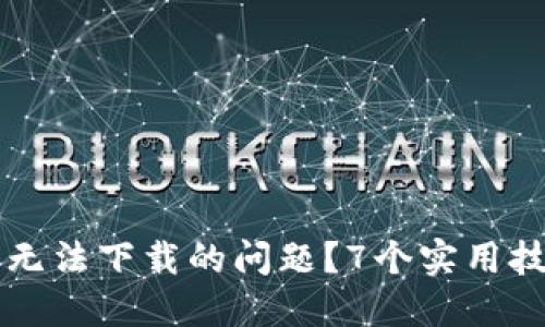 如何解决TP钱包无法下载的问题？7个实用技巧助你顺利安装