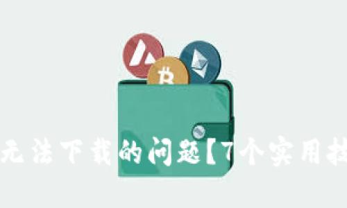 如何解决TP钱包无法下载的问题？7个实用技巧助你顺利安装