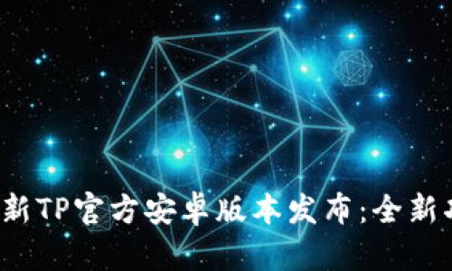 2024年最新TP官方安卓版本发布：全新功能与分析