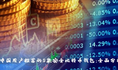2023年中国用户推荐的5款安全比特币钱包：全面分析与比较