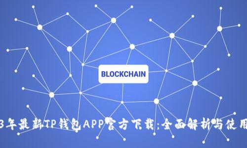 2023年最新TP钱包APP官方下载：全面解析与使用指南