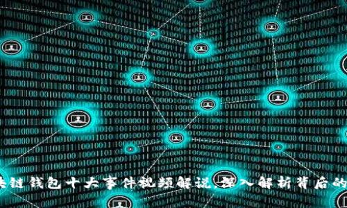 2023年区块链钱包十大事件视频解说，深入解析背后的故事与影响